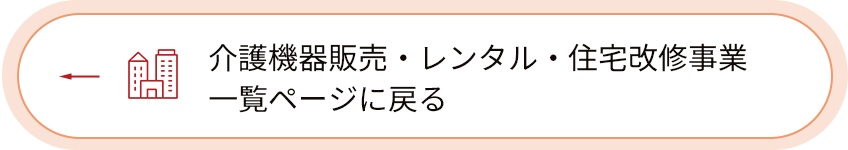 介護機器販売・レンタル・住宅改修事業一覧ページに戻る