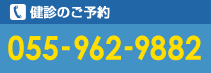 健診のご予約　055-962-9882