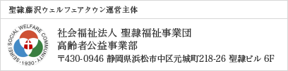 聖隷藤沢ウェルフェアタウン運営主体 社会福祉法人 聖隷福祉事業団 高齢者公益事業部 〒430-0946 静岡県浜松市中区元城町218-26 聖隷ビル 6F