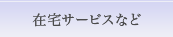 在宅サービスなど